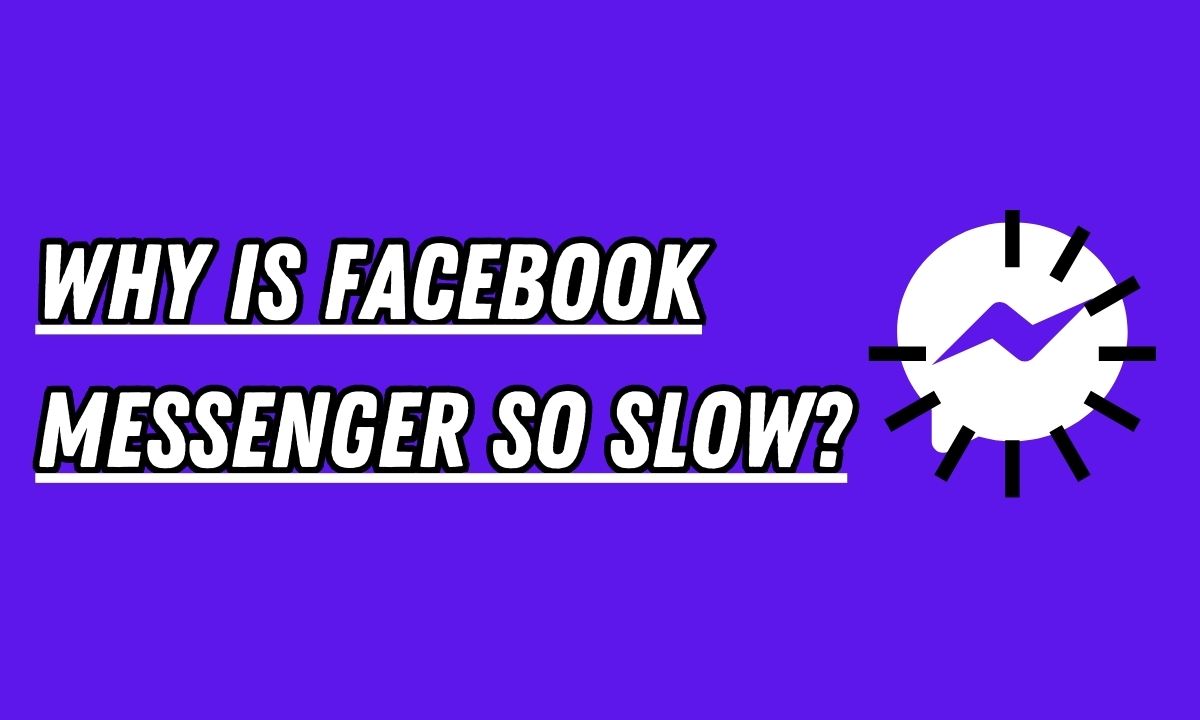 Why Is Facebook Messenger So Slow